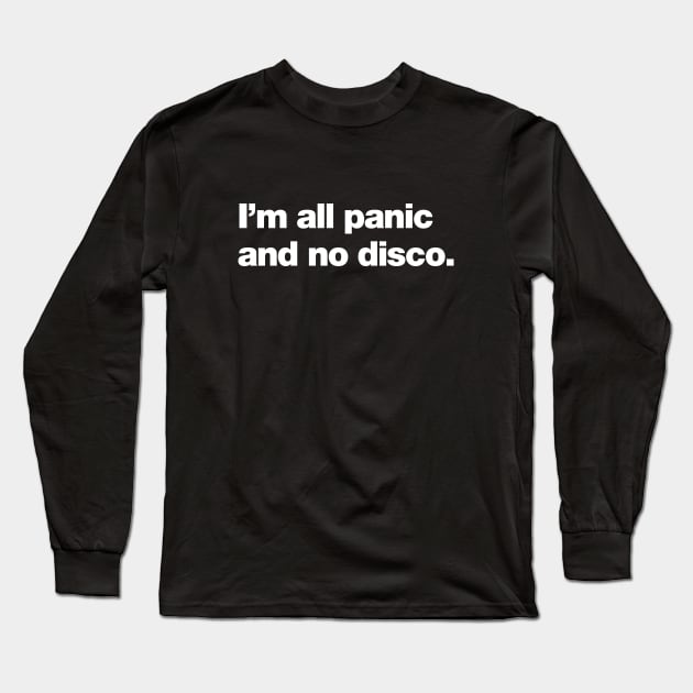 I'm all panic and no disco. Long Sleeve T-Shirt by Chestify